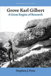 book cover of Grove Karl Gilbert, a great engine of research by Stephen J. Pyne