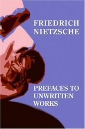 book cover of Prefaces to unwritten works by Friedrich Wilhelm Nietzsche