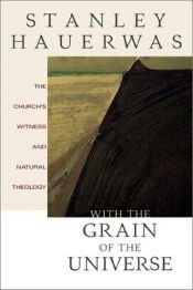 book cover of With the Grain of the Universe: The Church's Witness and Natural Theology by Stanley Hauerwas