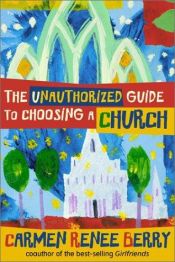 book cover of The Unauthorized Guide to Choosing a Church by Carmen Renee Berry