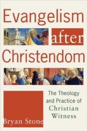 book cover of Evangelism after Christendom: The Theology and Practice of Christian Witness by Bryan Stone, P.