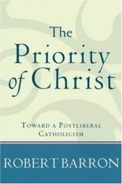book cover of Priority of Christ, The: Toward a Postliberal Catholicism by Robert Barron