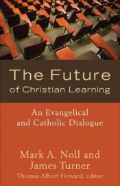 book cover of Future of Christian Learning, The: An Evangelical and Catholic Dialogue by Mark Noll