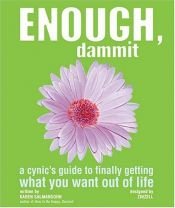 book cover of Enough, Dammit: A Cynic's Guide to Finally Getting What You Want out of Life by Karen Salmansohn