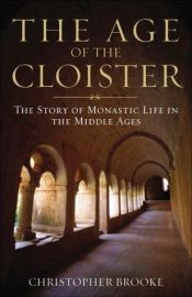 book cover of The Age of the Cloister: the Story of Monastic Life in the Middle Ages by Christopher Brooke