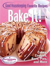 book cover of Bake it! : favorite Good housekeeping recipes : cakes, cookies, bars, pies, and more by Good Housekeeping Institute