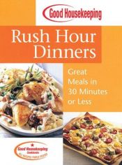 book cover of Good Housekeeping Rush Hour Dinners: Great Meals in 30 Minutes or Less by Good Housekeeping Institute
