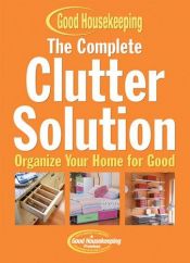 book cover of The Complete Clutter Solution : Organize Your Home for Good (Good Housekeeping) by C. J. Petersen