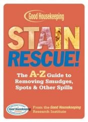 book cover of Stain Rescue!: The A-Z Guide to Removing Smudges, Spots & Other Spills by Good Housekeeping Institute