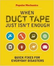 book cover of Popular Mechanics When Duct Tape Just Isn't Enough: Quick Fixes for Everyday Disasters by C. J. Petersen