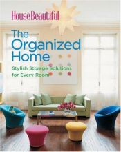 book cover of House Beautiful The Organized Home: Stylish Storage Solutions for Every Room by C. J. Petersen