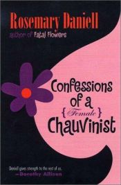 book cover of Confessions of a (Female) Chauvinist by Rosemary Daniell
