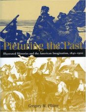 book cover of Picturing the past : illustrated histories and the American imagination, 1840-1900 by Gregory M. Pfitzer