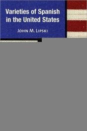 book cover of Varieties of Spanish in the United States by John M. Lipski
