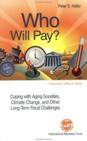 book cover of Who Will Pay?: Coping With Aging Societies, Climate Change, and Other Long-Term Fiscal Challenges by Peter S. Heller