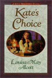 book cover of Kate's choice ; What love can do ; Gwen's adventure in the snow : three fire-side stories to warm the by Louisa May Alcott