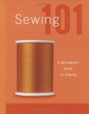 book cover of Sewing 101: A Beginners Guide to Sewing by The Editors of Creative Publishing international