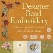 book cover of Designer bead embroidery : 150 patterns and complete techniques by Kenneth D. King