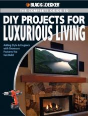 book cover of Black & Decker The Complete Guide to DIY Projects for Luxurious Living: Adding Style & Elegancce with Showcase Features You Can Build (Black & Decker Complete Guide) by Jerri Farris