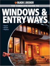 book cover of Black & Decker Complete Guide to Windows & Entryways: Repair - Renew - Replace (Black & Decker Complete Guide) by Chris Marshall