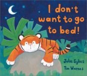 book cover of I Don't Want to Go to Bed! by Julie Sykes