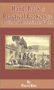 book cover of Hand-Book of Practical Cookery for Ladies and Professional Cooks by Pierre Blot