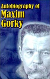 book cover of Autobiography of Maxim Gorky : My Childhood; In the World; My Universities, 3 Volumes in One by Maxime Gorki