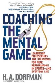 book cover of Coaching the Mental Game: Leadership Philosophies and Strategies for Peak Performance in Sports and Everyday Life by H.A. Dorfman