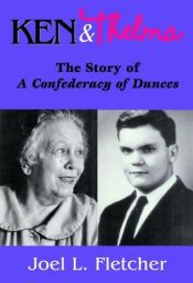 book cover of Ken and Thelma: The Story of a Confederacy of Dunces by Joel L. Fletcher