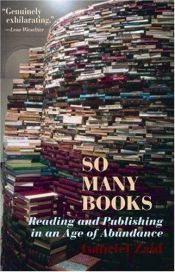 book cover of So Many Books: Reading and Publishing in an Age of Abundance by Gabriel Zaid