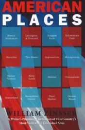 book cover of American Places: A Writer's Pilgrimage to 16 of This Country's Most Visited and Cherished Sites by William Zinsser
