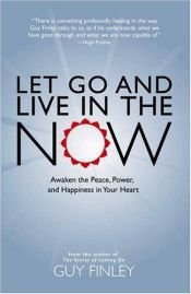 book cover of Let Go and Live in the Now: Awaken the Peace, Power, and Happiness in Your Heart by Guy Finley