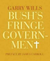 book cover of Bush's Fringe Government by Garry Wills