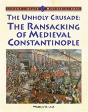 book cover of The Unholy Crusade: The Ransacking of Medieval Constantinople (Lucent Library of Historical Eras) by William W. Lace
