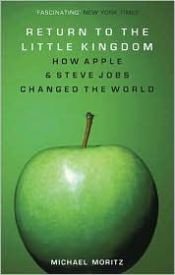 book cover of Return to the Little Kingdom - How Apple & Steve Jobs Changed the World by Michael Moritz