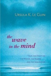 book cover of The Wave in the Mind: Talks and Essays on the Writer, the Reader, and the Imagination by Ursula Le Guin