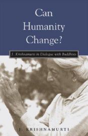 book cover of Can Humanity Change? : J. Krishnamurti in Dialogue with Buddhists by Jiddu Krishnamurti