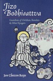 book cover of Jizo Bodhisattva : Guardian of Children, Travelers, and Other Voyagers by Jan Chozen Bays