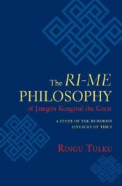 book cover of The Ri-me Philosophy of Jamgon Kongtrul the Great: A Study of the Buddhist Lineages of Tibet by Ringu Tulku
