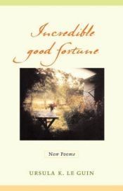 book cover of Incredible good fortune new poems by Урсула Ле Гвин