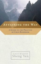 book cover of Attaining the Way: A Guide to the Practice of Chan Buddhism by Master Sheng-yen