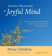 book cover of Always Maintain a Joyful Mind: And Other Lojong Teachings on Awakening Compassion and Fearlessness (Book and CD) by Pema Chödrön