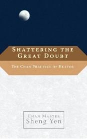 book cover of Shattering the great doubt : the Chan practice of huatou by Master Sheng-yen