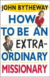 book cover of How to Be an Extraordinary Missionary by John Bytheway