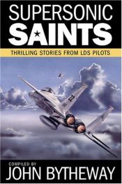 book cover of Supersonic Saints: Thrilling Stories from LDS Pilots by John Bytheway