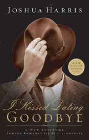 book cover of I Kissed Dating Goodbye: A New Attitude Toward Relationships And Romance by Joshua Harris