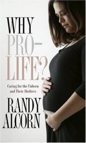 book cover of Why Pro-Life?: Caring for the Unborn and Their Mothers by Randy Alcorn