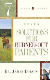book cover of 7 Solutions for Burned-Out Parents (Home Counts) by James Dobson