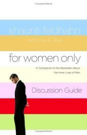 book cover of For Women Only Discussion Guide: A Companion to the Bestseller about the Inner Lives of Men by Shaunti Feldhahn