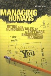 book cover of Managing Humans : Biting and Humorous Tales of a Software Engineering Manager by Michael Lopp